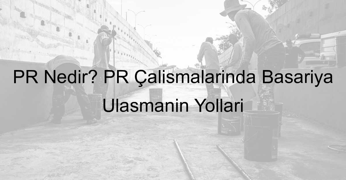 PR nedir, pr çalışması nasıl yapılır